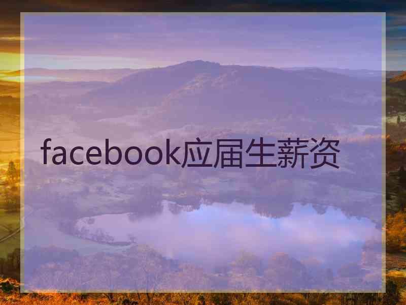 facebook应届生薪资