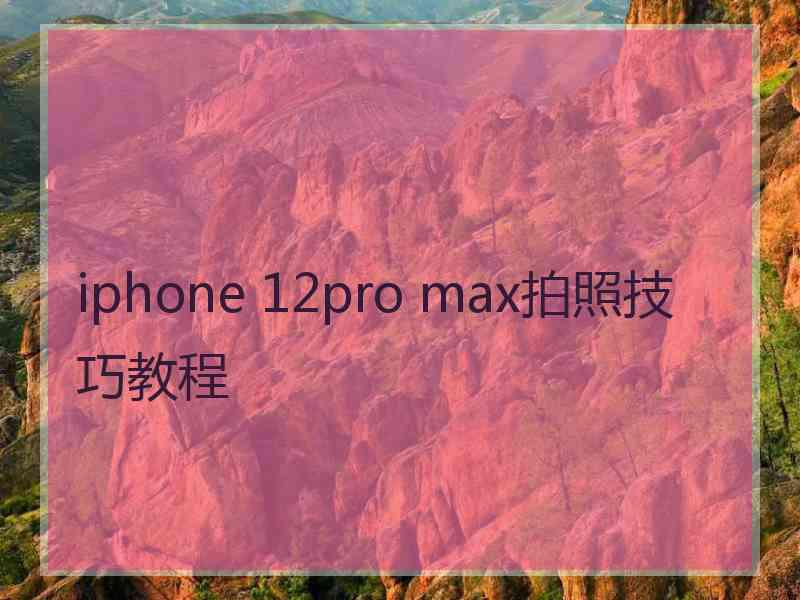 iphone 12pro max拍照技巧教程