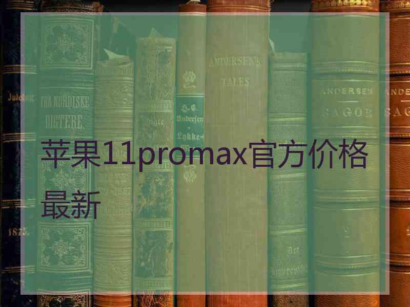 苹果11promax官方价格最新