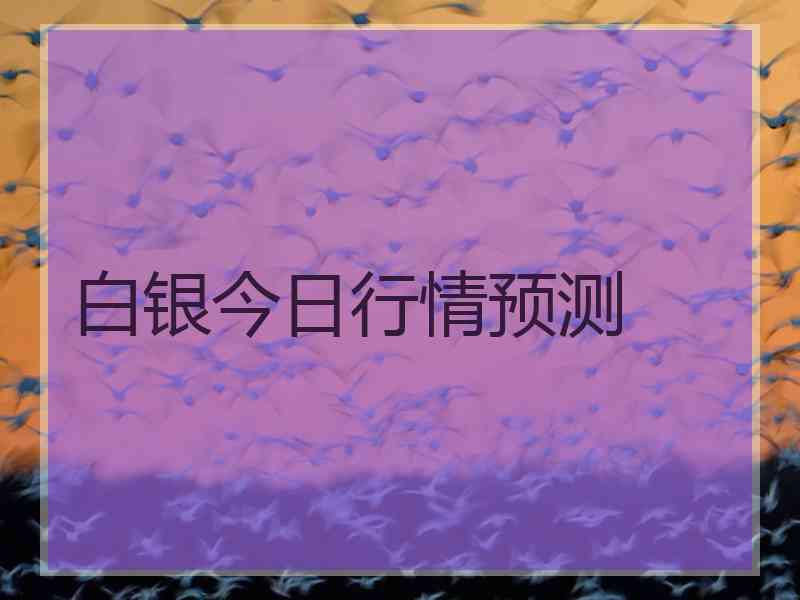 白银今日行情预测