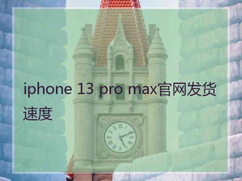 iphone 13 pro max官网发货速度