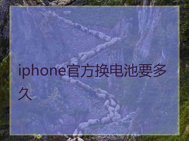 iphone官方换电池要多久