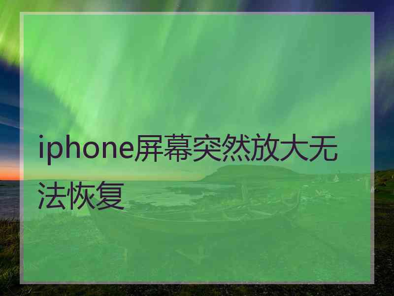 iphone屏幕突然放大无法恢复