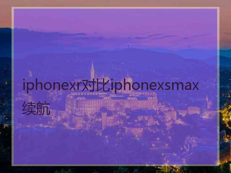 iphonexr对比iphonexsmax续航