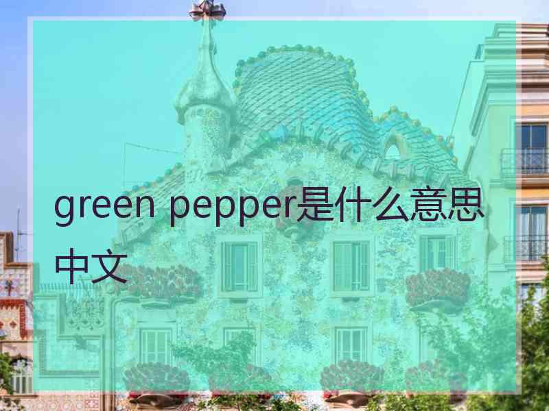 green pepper是什么意思中文