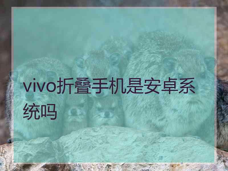 vivo折叠手机是安卓系统吗