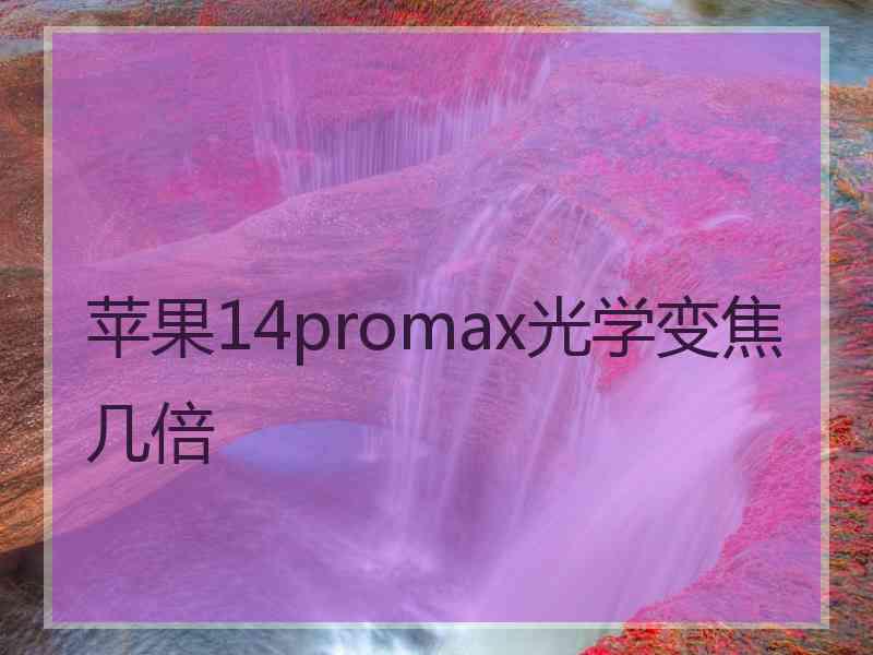 苹果14promax光学变焦几倍