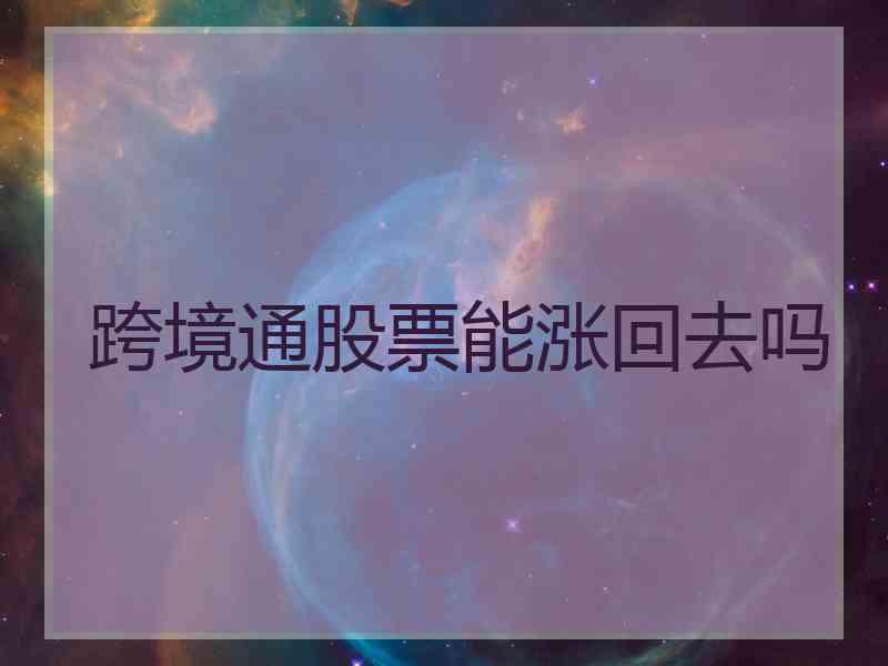 跨境通股票能涨回去吗