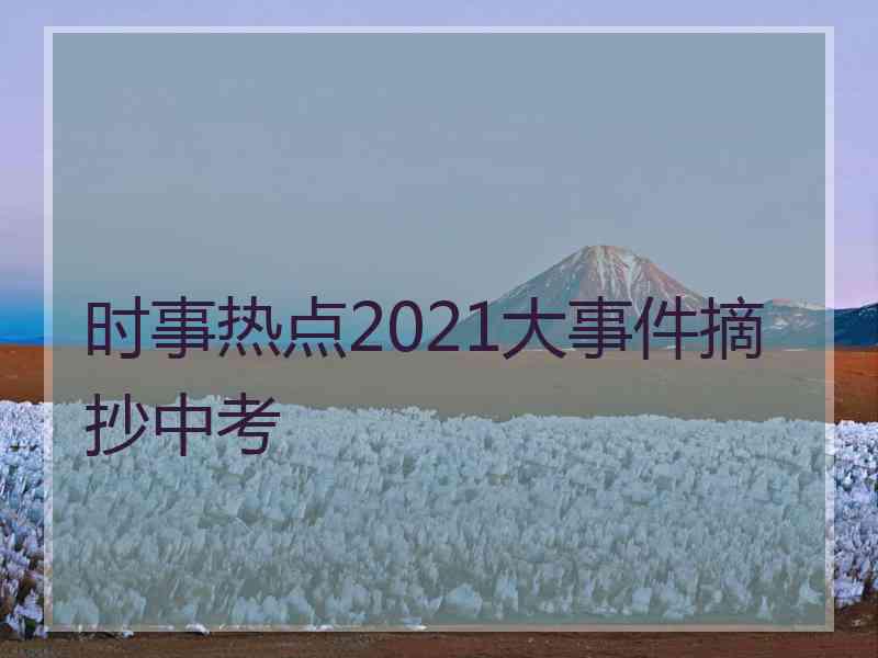 时事热点2021大事件摘抄中考