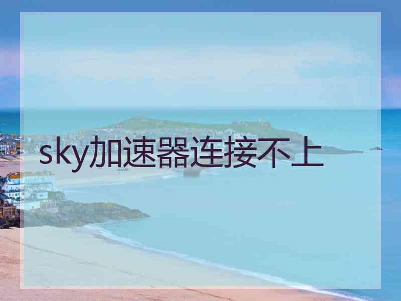 sky加速器连接不上