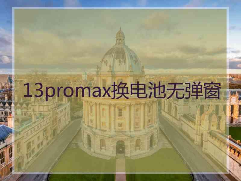 13promax换电池无弹窗