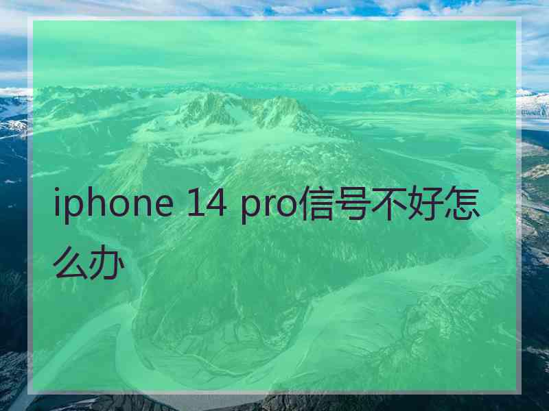 iphone 14 pro信号不好怎么办