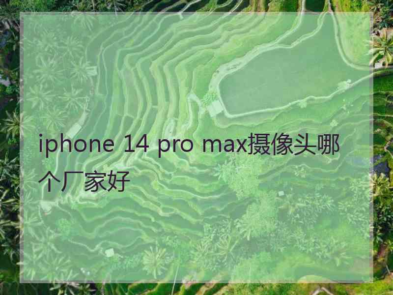 iphone 14 pro max摄像头哪个厂家好