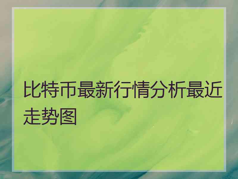 比特币最新行情分析最近走势图