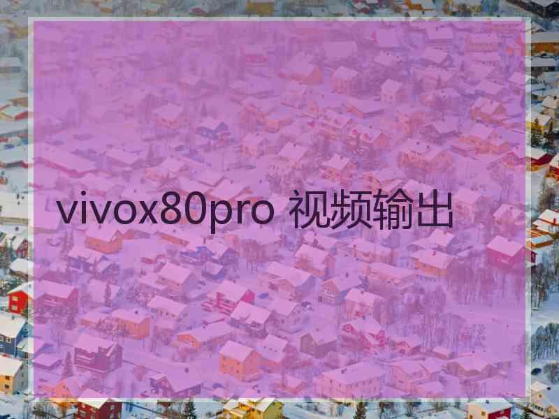 vivox80pro 视频输出