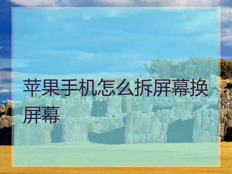 苹果手机怎么拆屏幕换屏幕