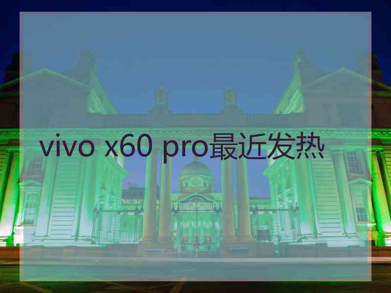 vivo x60 pro最近发热