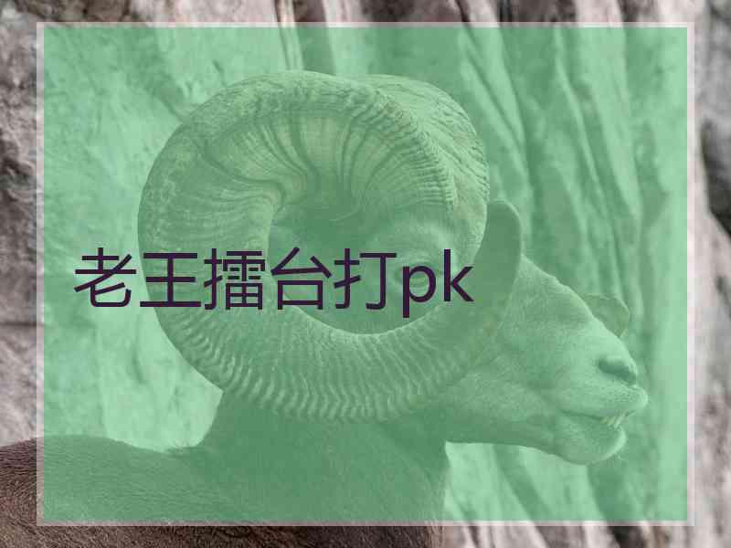 老王擂台打pk