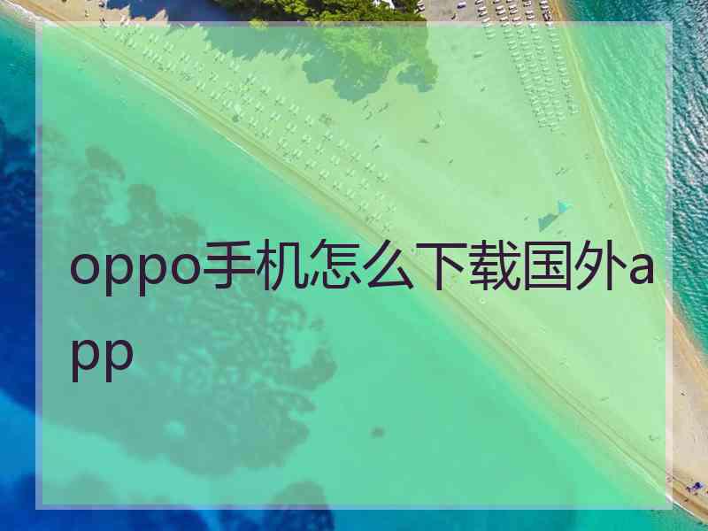 oppo手机怎么下载国外app