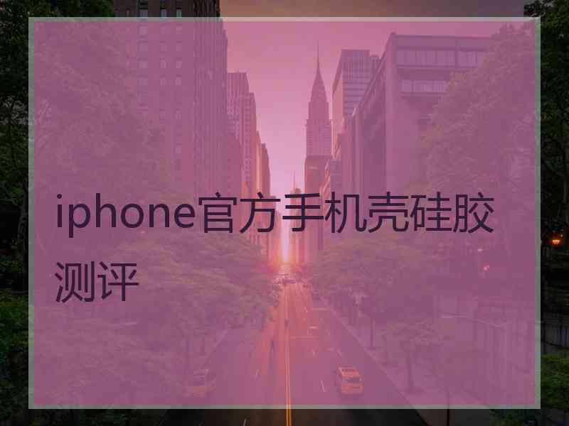 iphone官方手机壳硅胶测评