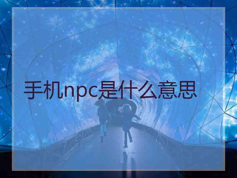 手机npc是什么意思