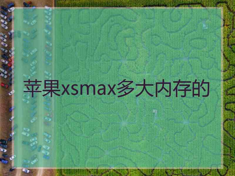 苹果xsmax多大内存的