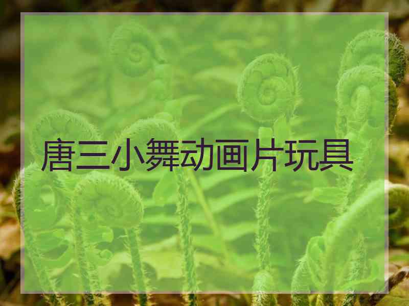 唐三小舞动画片玩具