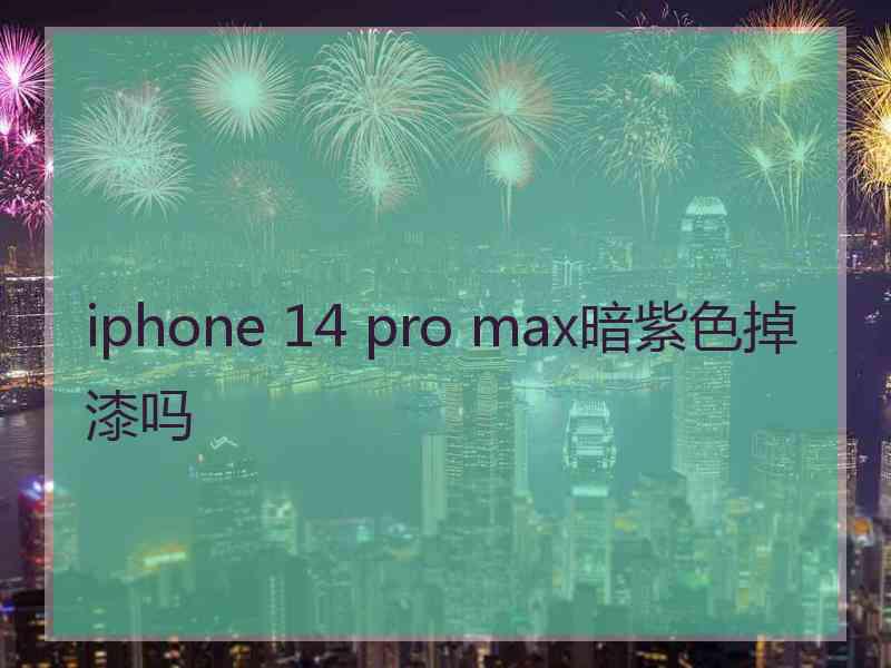 iphone 14 pro max暗紫色掉漆吗