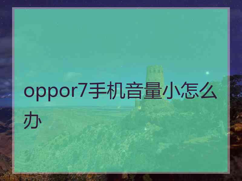 oppor7手机音量小怎么办