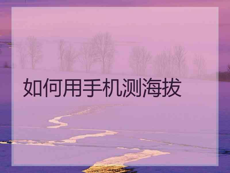 如何用手机测海拔