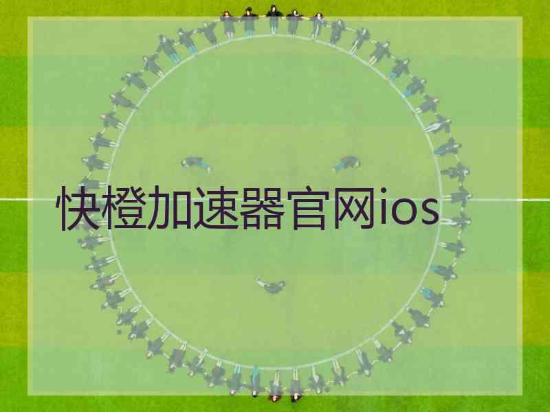 快橙加速器官网ios