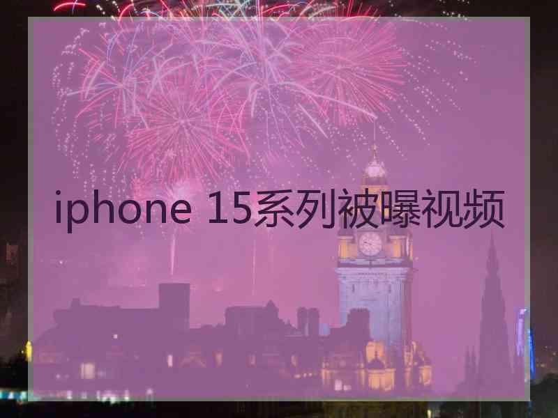 iphone 15系列被曝视频