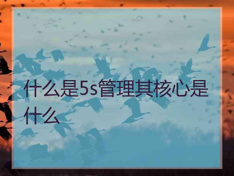 什么是5s管理其核心是什么