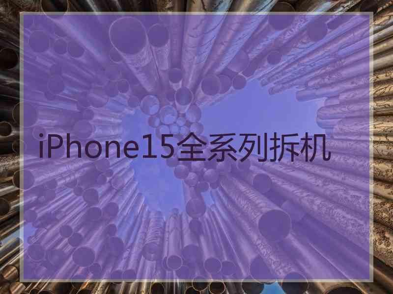 iPhone15全系列拆机