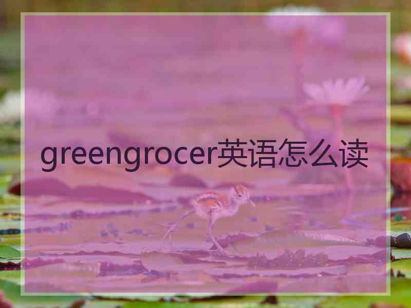 greengrocer英语怎么读