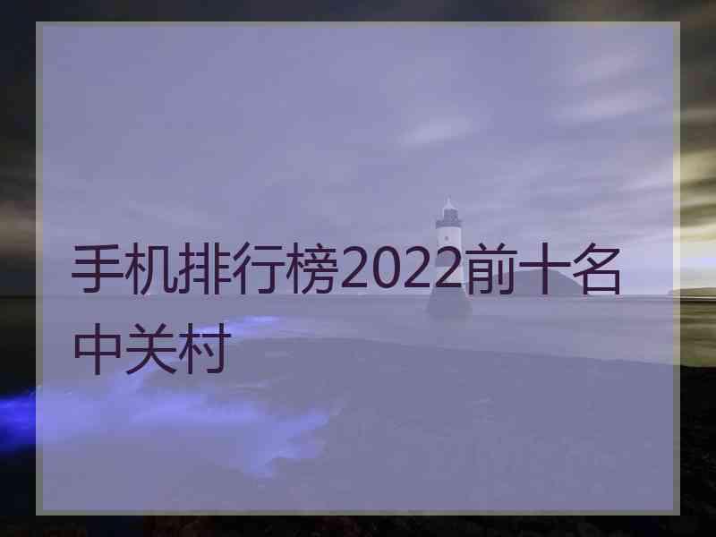 手机排行榜2022前十名中关村