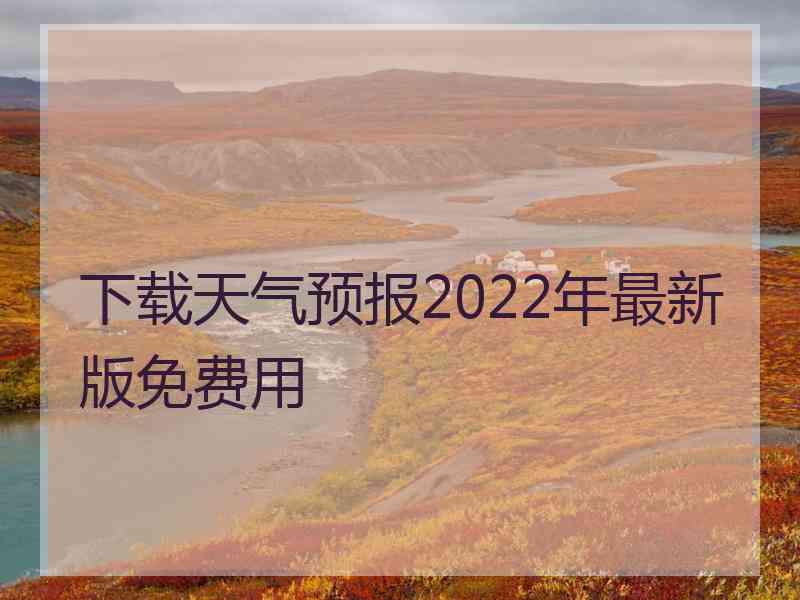 下载天气预报2022年最新版免费用