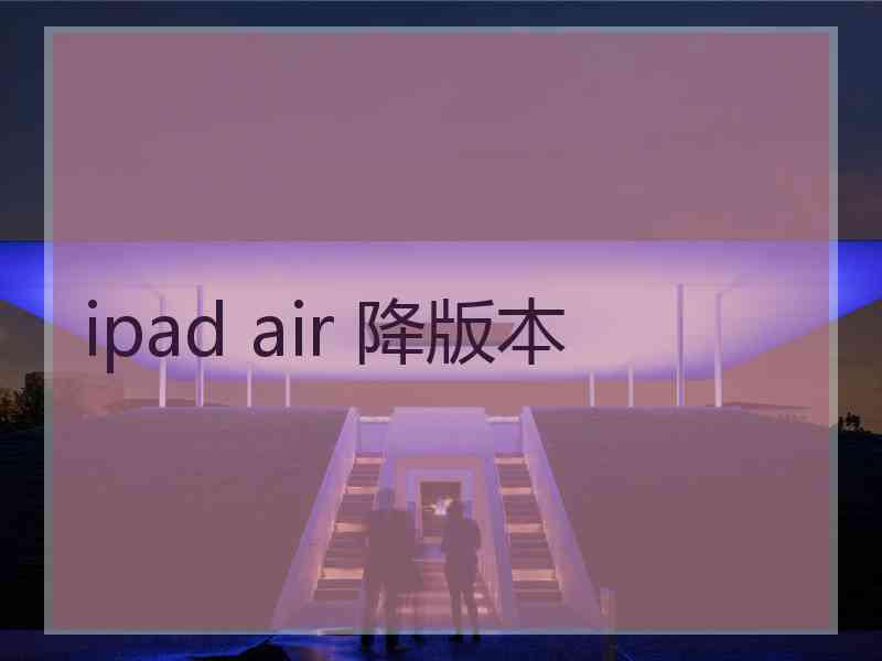 ipad air 降版本