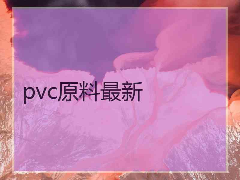 pvc原料最新