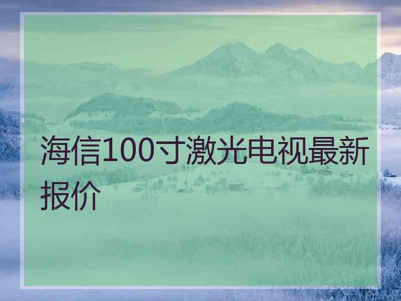 海信100寸激光电视最新报价