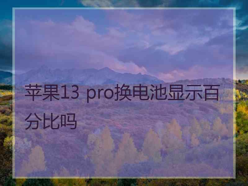 苹果13 pro换电池显示百分比吗