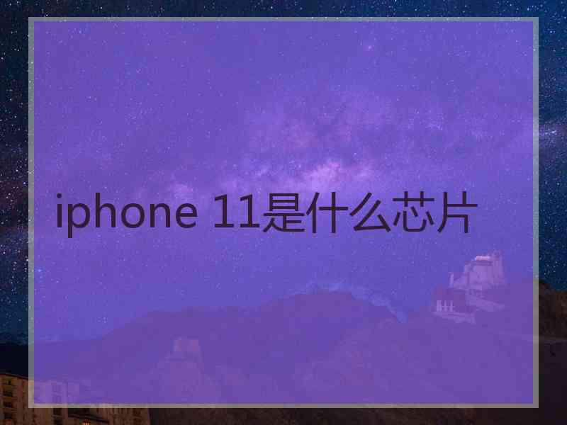 iphone 11是什么芯片