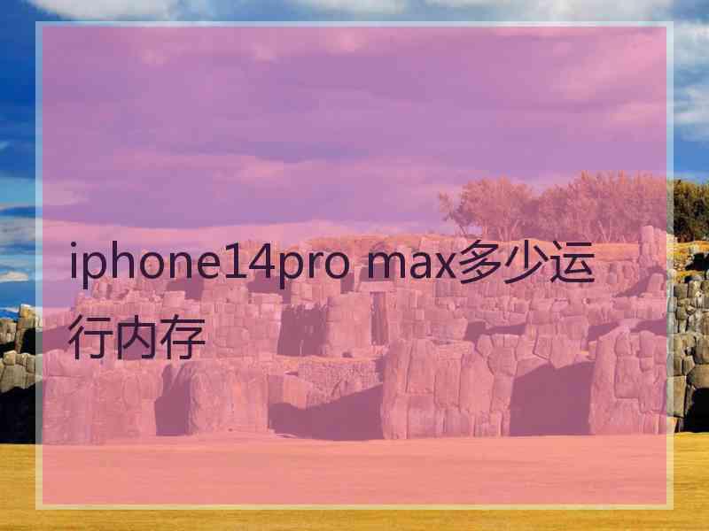 iphone14pro max多少运行内存