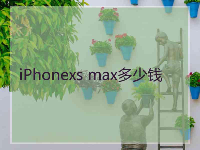 iPhonexs max多少钱