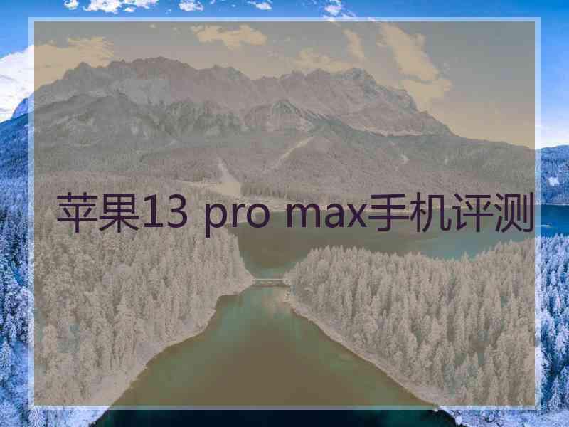 苹果13 pro max手机评测