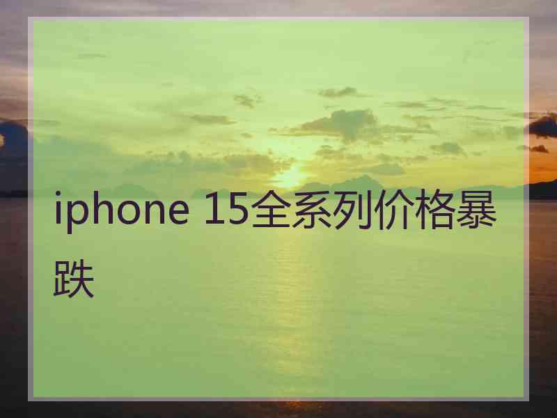 iphone 15全系列价格暴跌