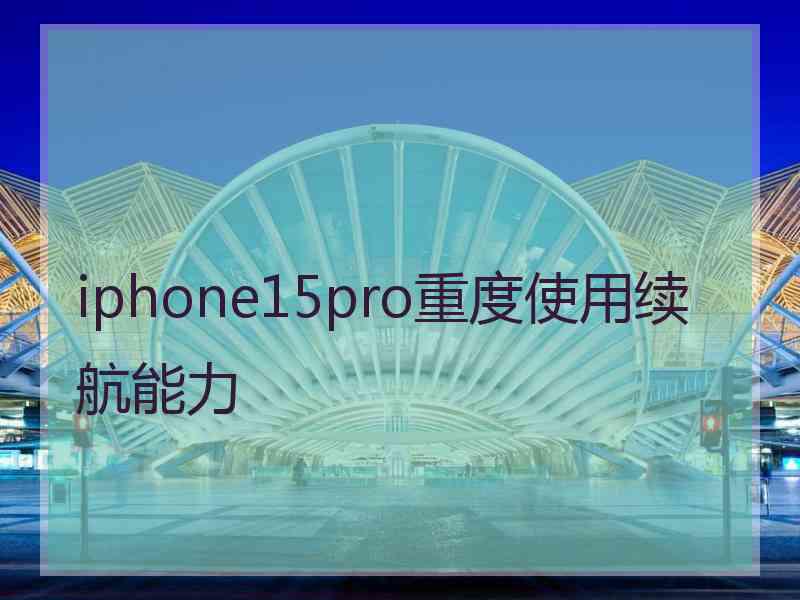 iphone15pro重度使用续航能力