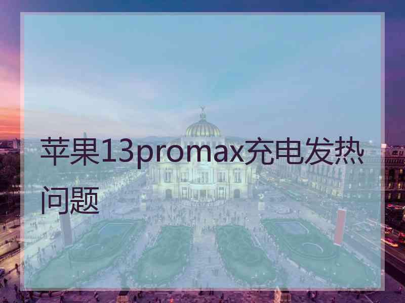 苹果13promax充电发热问题