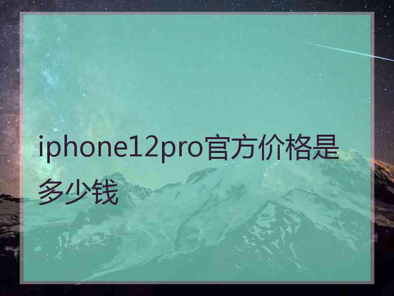 iphone12pro官方价格是多少钱