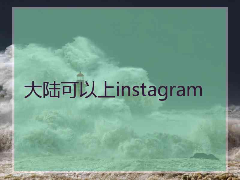 大陆可以上instagram